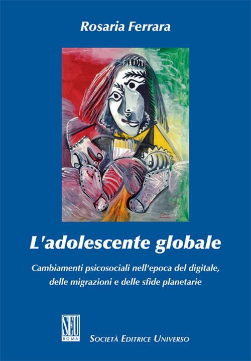 L' adolescente globale - Cambiamenti psicosociali nell’ epoca del digitale, delle migrazioni e delle sfide planetarie