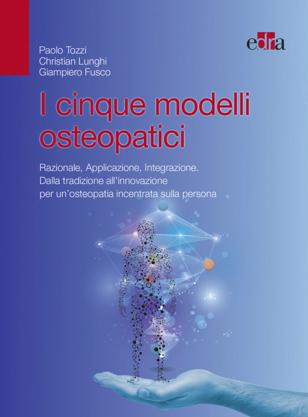 I cinque modelli osteopatici - Razionale, Applicazione, Integrazione - Dalla tradizione all innovazione per un' osteopatia incentrata sulla persona