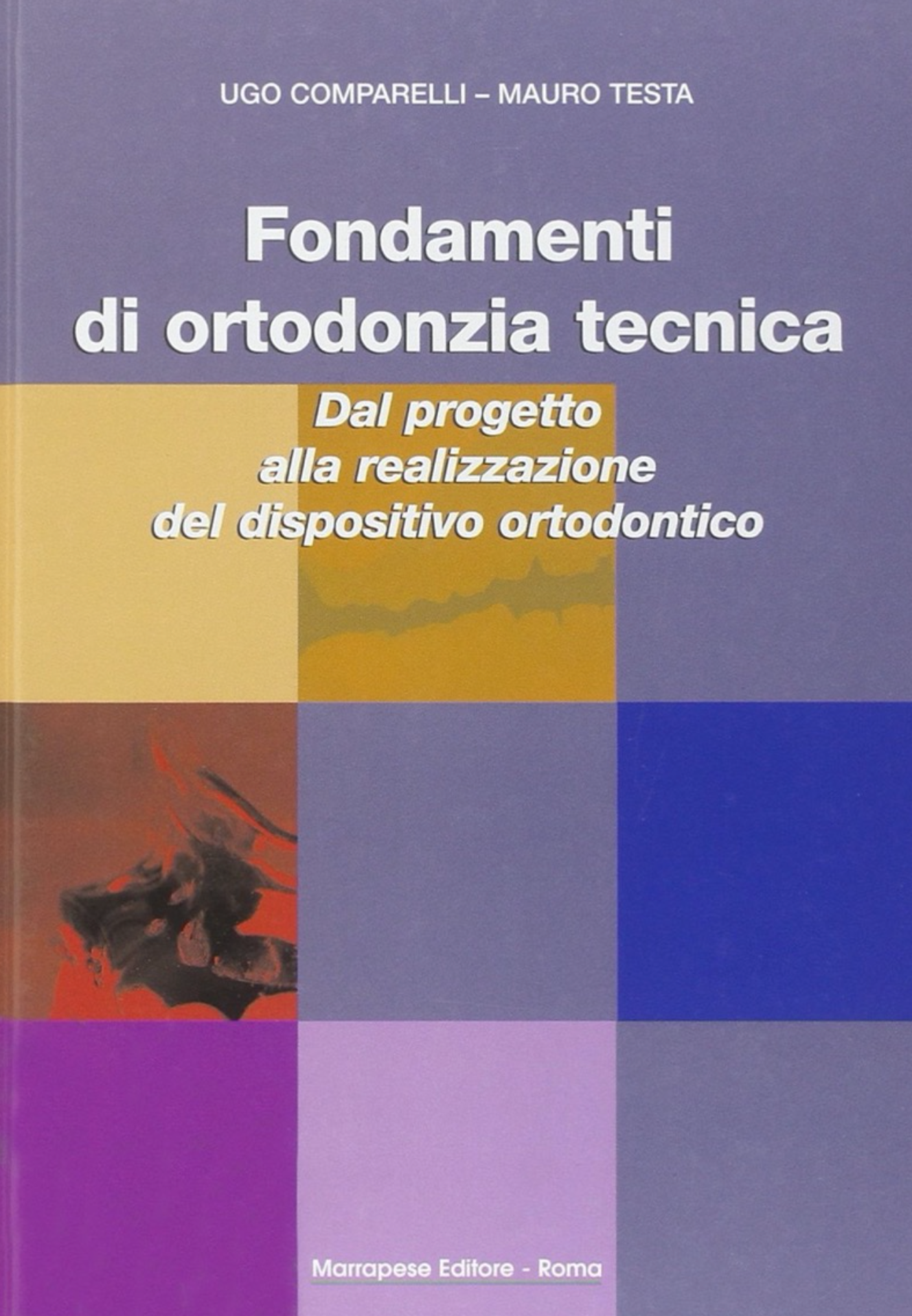 Fondamenti di ortodonzia tecnica - Dal progetto alla realizzazione del dispositivo ortodontico