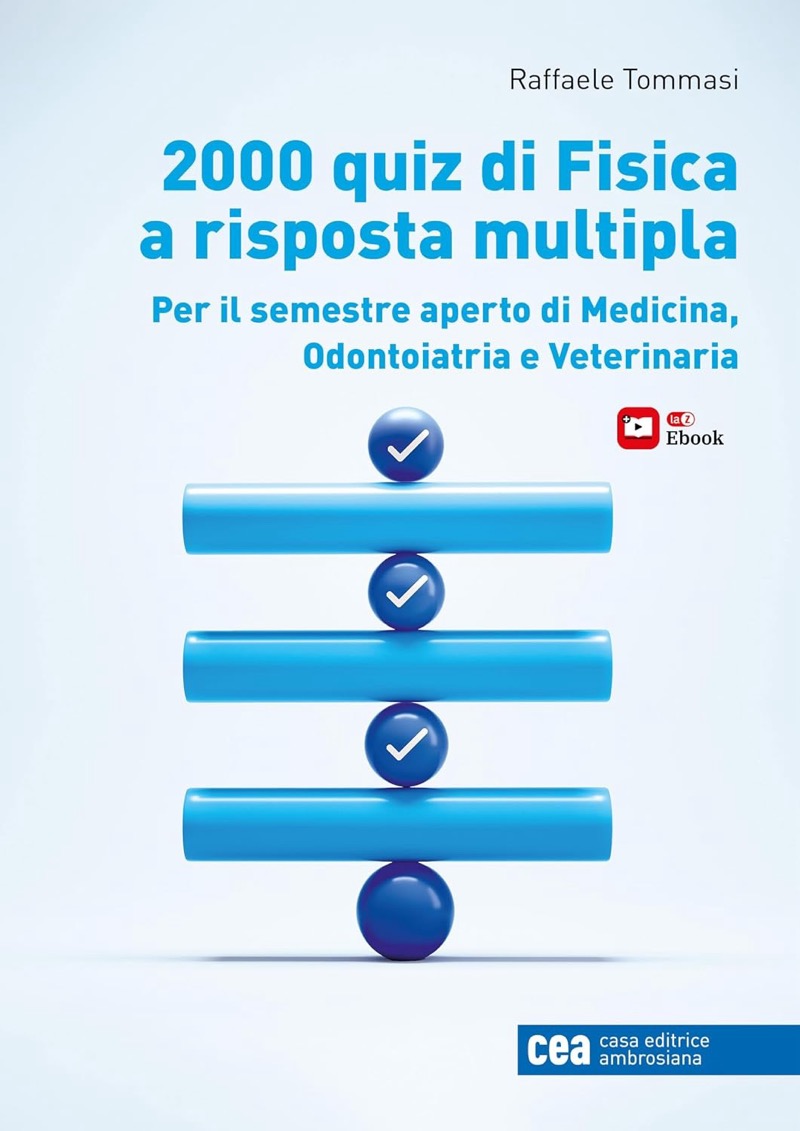 2000 quiz di Fisica a risposta multipla - Per il semestre aperto di Medicina, Odontoiatria e Veterinaria
