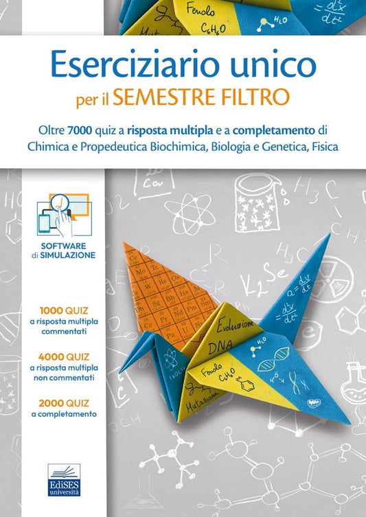 Eserciziario Unico per il Semestre Filtro - Oltre 7000 quiz a risposta multipla e a completamento di Chimica e Propedeutica Biochimica, Biologia e Genetica, Fisica