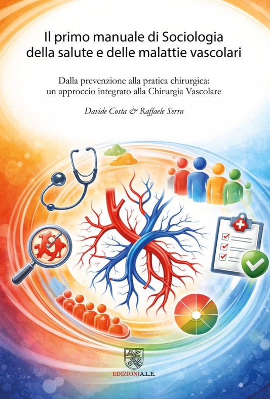 Il primo manuale di Sociologia della salute e delle malattie vascolari - Dalla prevenzione alla pratica chirurgica: un approccio integrato alla Chirurgia Vascolare.