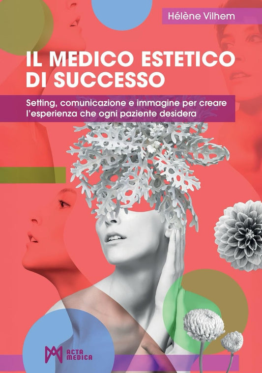 l medico estetico di successo - Setting, comunicazione e immagine per creare l’ esperienza che ogni paziente desidera