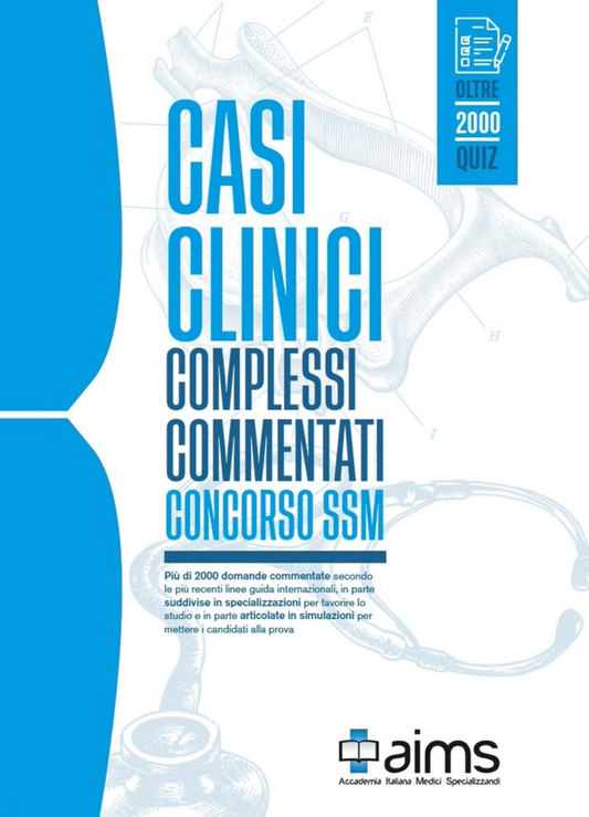 Casi Clinici Complessi Commentati 2021 - Concorso Nazionale SSM ( Scuole di Specializzazioni Mediche ) AIMS - Oltre 2000 domande commentate secondo le piu' recenti linee guida internazionali suddivise per specializzazioni